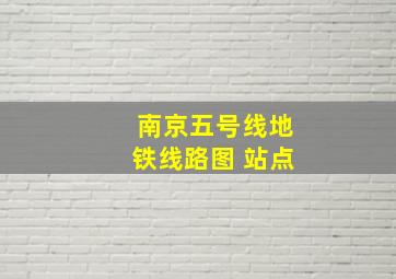 南京五号线地铁线路图 站点